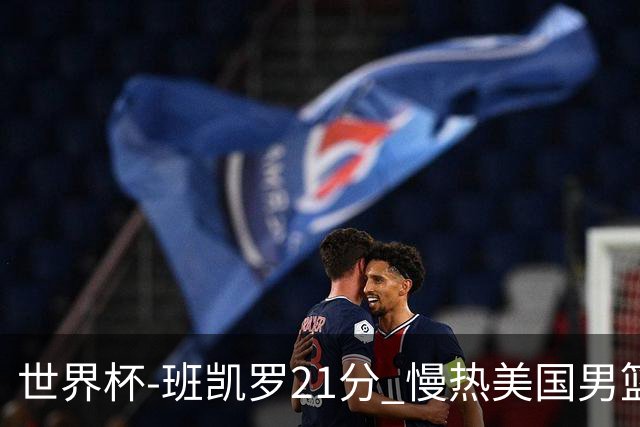 世界杯-班凯罗21分 慢热美国男篮大胜新西兰