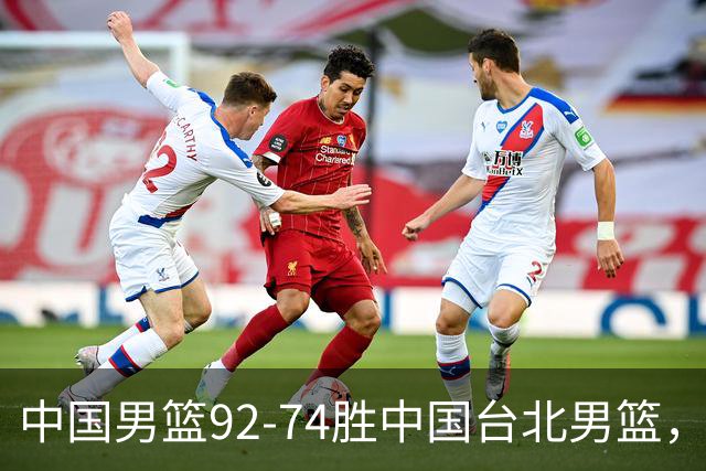 中国男篮92-74胜中国台北男篮，成功晋级世预赛第二阶段