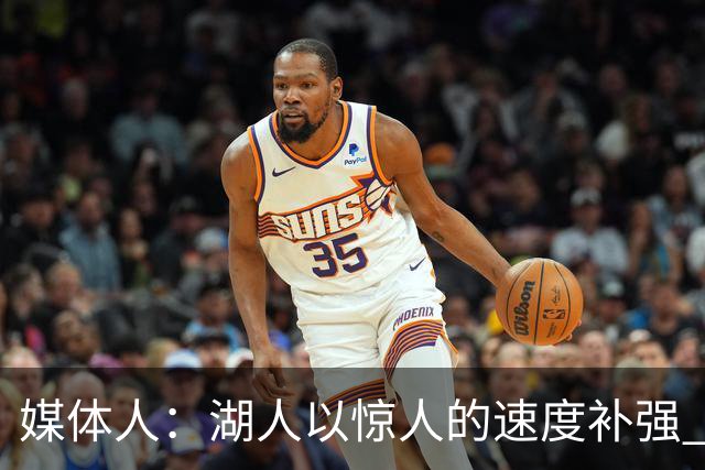 媒体人：湖人以惊人的速度补强 快得好像佩林卡要赶去度假一样