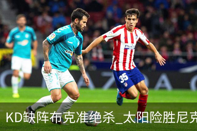 KD缺阵布克准绝杀 太阳险胜尼克斯豪取7连胜